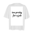 Moteriški oversized marškinėliai "Too pretty for a job"